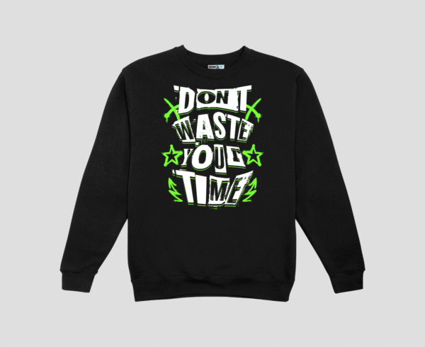 Dont Waste Your Time Unisex SweatShirt